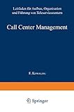 Call Center Management: Leitfaden für Aufbau, Organisation und Führung von Teleservicecenter