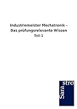 Industriemeister Mechatronik - Das prüfungsrelevante Wissen: Teil 1