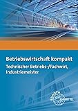 Betriebswirtschaft kompakt: Technischer Betriebs-/Fachwirt, Industriemeister