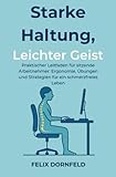 Starke Haltung, Leichter Geist: Praktischer Leitfaden für sitzende Arbeitnehmer: Ergonomie, Übungen und Strategien für ein schmerzfreies Leb