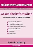 Gesundheitsfachwirte: Prüfungswissen kompakt: Kurzfassung des gesamten Stoffs für die IHK-Klausuren: Zusammenfassung für die IHK-Prüfung