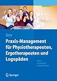 Praxis-Management für Physiotherapeuten, Ergotherapeuten und Logopäden: Praxen wirtschaftlich erfolgreich führ
