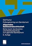 Allgemeine Bankbetriebswirtschaft: 6. Auflage, Sicher Durch die Zwischen- und Abschlussprüfung zum Geprüften Bankfachwirt (German Edition)