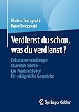 Verdienst du schon, was du verdienst?: Gehaltsverhandlungen souverän führen – Ein Praxisleitfaden für erfolgreiche Gespräch