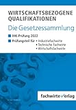 Wirtschaftsbezogene Qualifikationen – Die Gesetzessammlung: Unkommentierte Gesetzestexte für die IHK-Klausur Herbst 2022