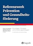 Referenzwerk Prävention und Gesundheitsförderung: Grundlagen, Konzepte und Umsetzungsstrateg
