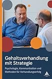 Gehaltsverhandlung mit Strategie: Psychologie, Kommunikation und Methoden für Verhandlungserfolg