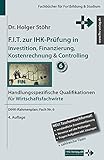 F.I.T. zur IHK-Prüfung in Investition, Finanzierung, Kostenrechnung & Controlling: Handlungsspezifische Qualifikationen für Wirtschaftsfachwirte (Fachbücher für Fortbildung & Studium)