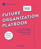 Future Organization Playbook: Die unverzichtbare Anleitung für innovative Unternehmen in der Transformatio