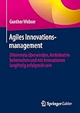 Agiles Innovationsmanagement: Dilemmata überwinden, Ambidextrie beherrschen und mit Innovationen langfristig erfolgreich s