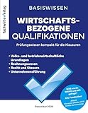 Wirtschaftsbezogene Qualifikationen: BasisWissen für die IHK-Prüfung