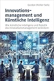 Innovationsmanagement und Künstliche Intelligenz: Wie künstliche Intelligenz und Robotik das Innovationsmanagement veränder